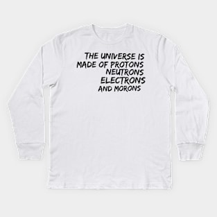 the universe is made of protons neutrons electrons and morons Kids Long Sleeve T-Shirt